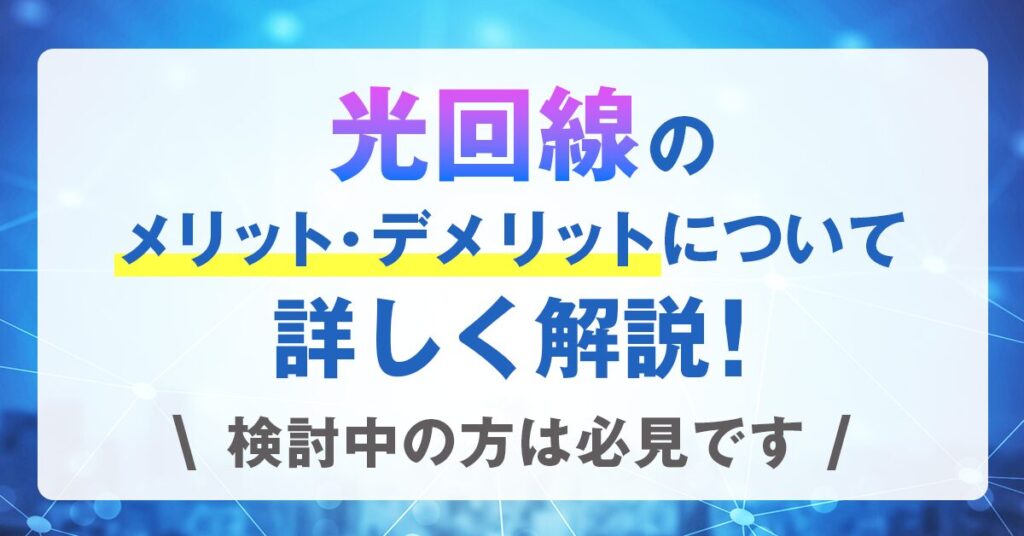 光回線のメリット・デメリットについて詳しく解説！検討中の方は必見です