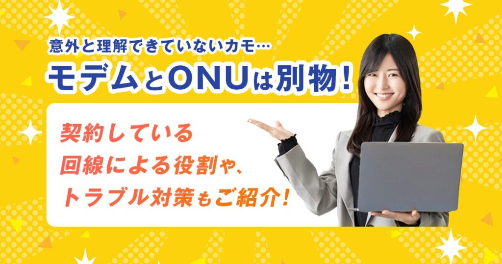 意外と理解できていないカモ...モデムとONUは別物！契約している回線による役割や、トラブル対策もご紹介！