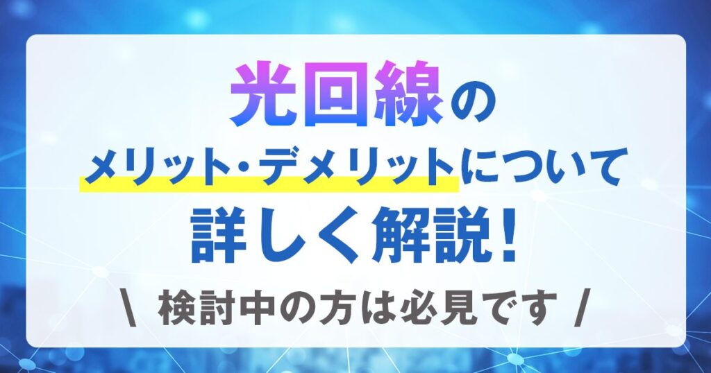 光回線のメリット・デメリットについて詳しく解説！検討中の方は必見です