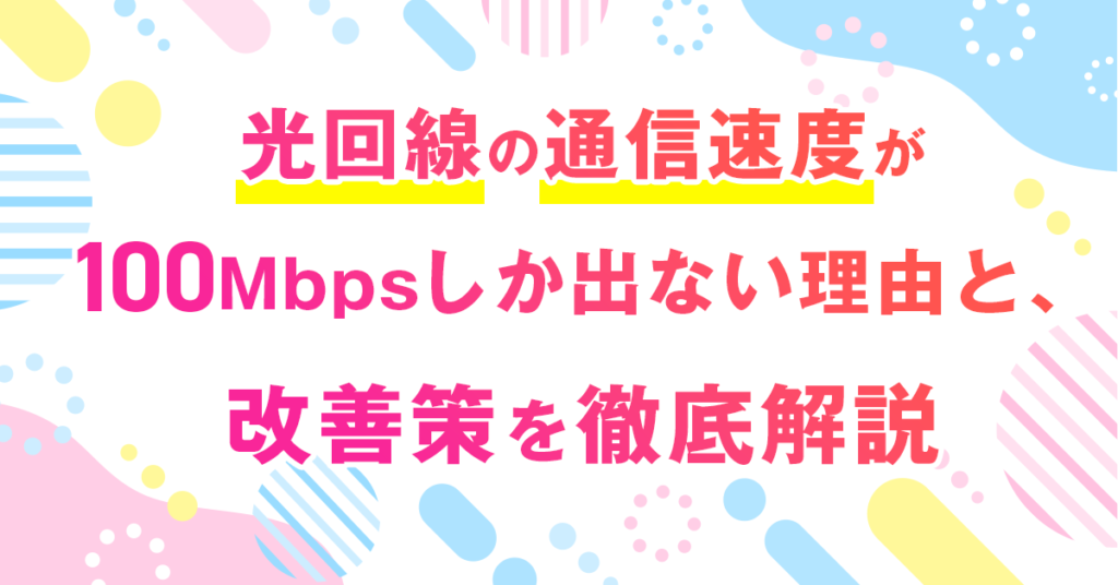 光回線の通信速度が100Mbpsしか出ない理由と、改善策を徹底解説