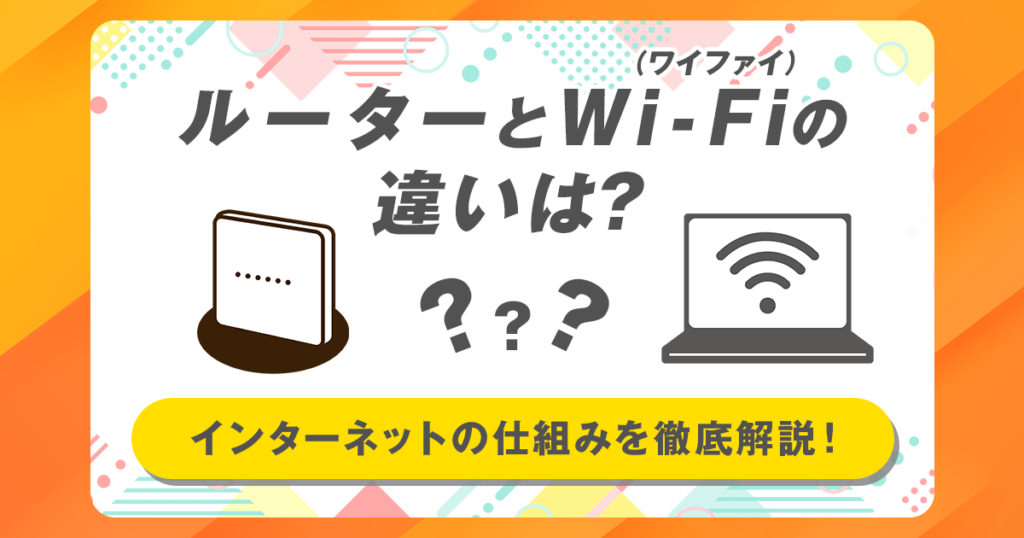 ルーターとWi-Fi（ワイファイ）の違いは？インターネットの仕組みを徹底解説！