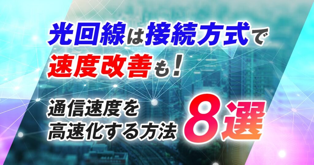 光回線は接続方式で速度改善も！ 通信速度を高速化する方法・8選